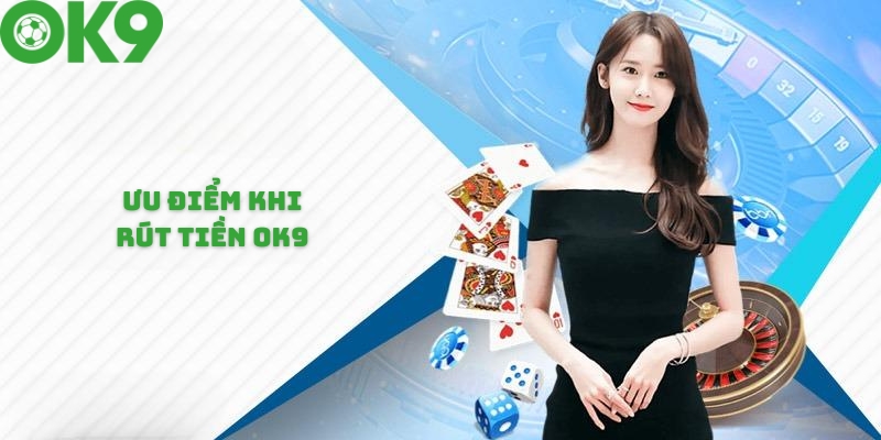 Ưu điểm khi thực hiện rút tiền tại OK9