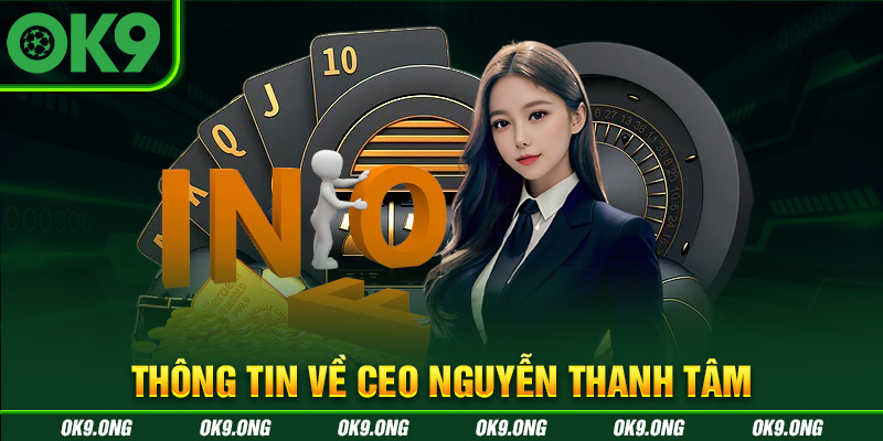 Thông tin về CEO Nguyễn Thanh Tâm của nhà cái OK9